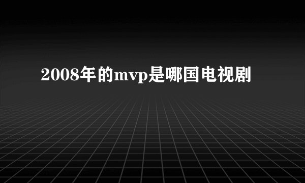 2008年的mvp是哪国电视剧