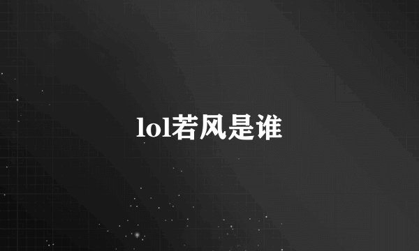 lol若风是谁