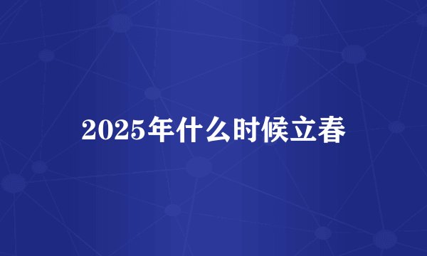 2025年什么时候立春