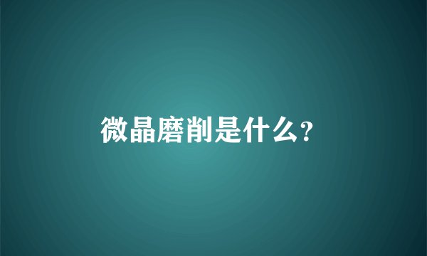 微晶磨削是什么？