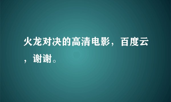火龙对决的高清电影，百度云，谢谢。