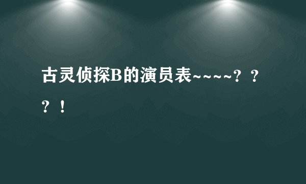 古灵侦探B的演员表~~~~？？？！