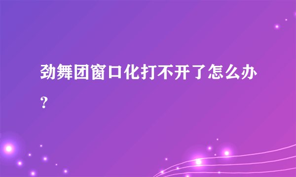 劲舞团窗口化打不开了怎么办？