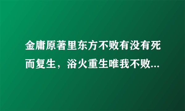 金庸原著里东方不败有没有死而复生，浴火重生唯我不败什么意思