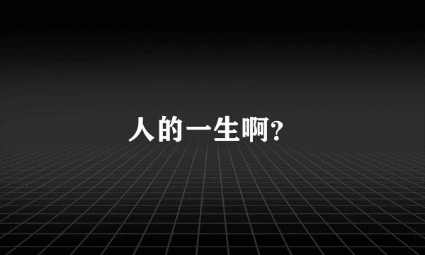 人的一生啊？
