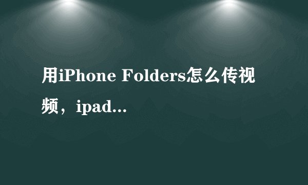 用iPhone Folders怎么传视频，ipad4.2.1