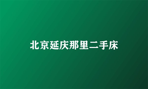 北京延庆那里二手床