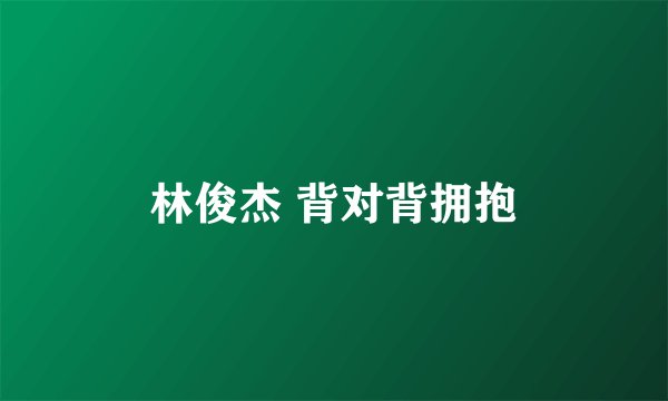 林俊杰 背对背拥抱