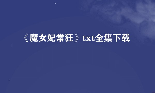 《魔女妃常狂》txt全集下载