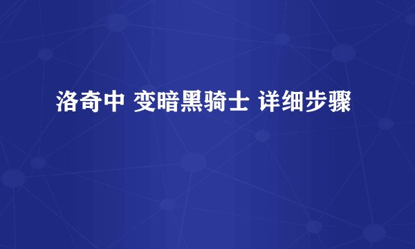 洛奇中 变暗黑骑士 详细步骤