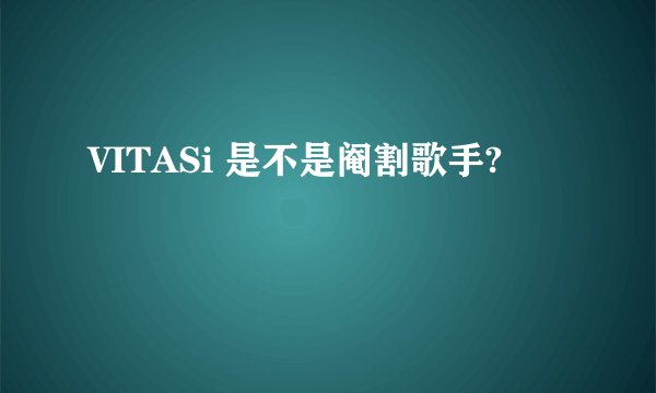 VITASi 是不是阉割歌手?