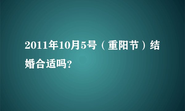 2011年10月5号（重阳节）结婚合适吗？