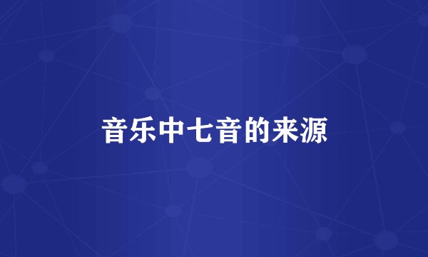 音乐中七音的来源