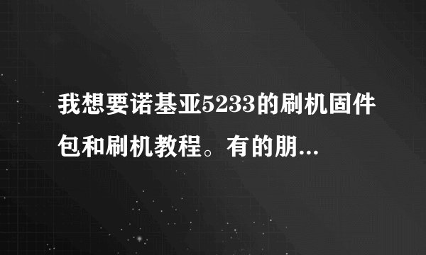 我想要诺基亚5233的刷机固件包和刷机教程。有的朋友把附件上传给我。谢谢！