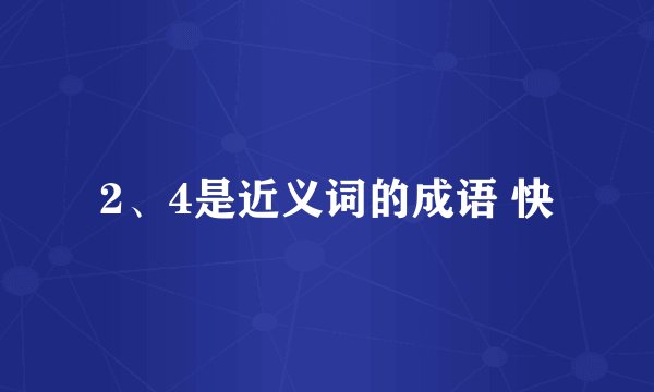 2、4是近义词的成语 快