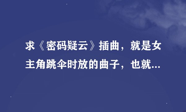 求《密码疑云》插曲，就是女主角跳伞时放的曲子，也就是本片宣传时配的曲子