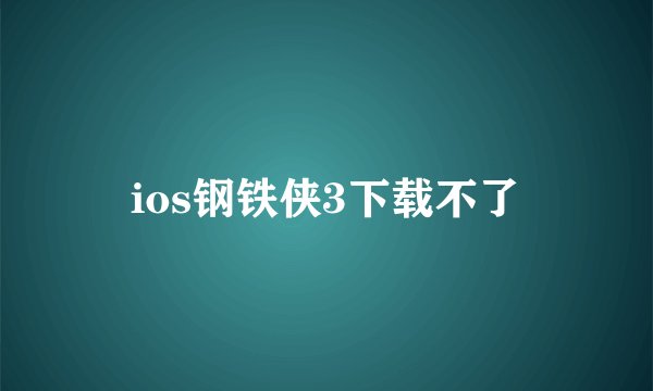 ios钢铁侠3下载不了