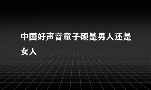 中国好声音童子硕是男人还是女人