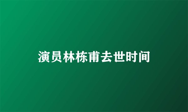 演员林栋甫去世时间