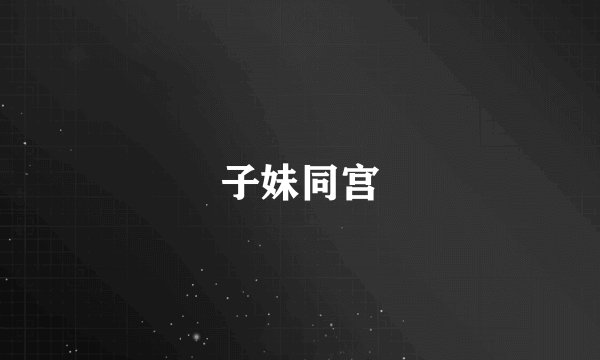 子妹同宫