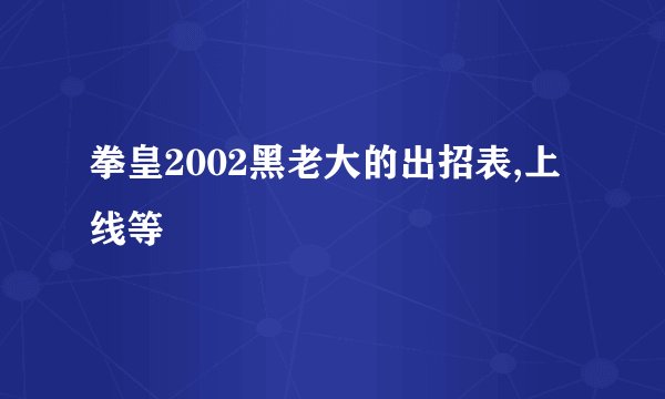拳皇2002黑老大的出招表,上线等