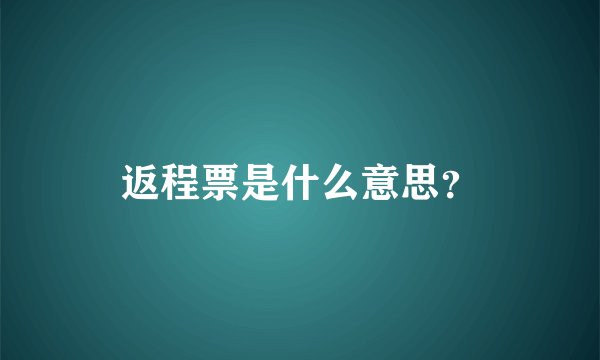 返程票是什么意思？