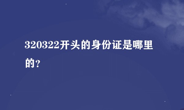 320322开头的身份证是哪里的？