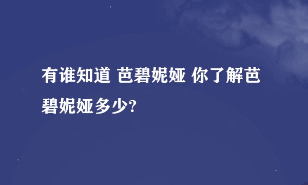 有谁知道 芭碧妮娅 你了解芭碧妮娅多少?