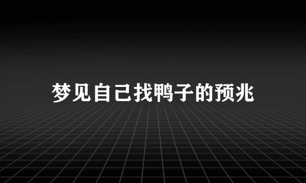 梦见自己找鸭子的预兆