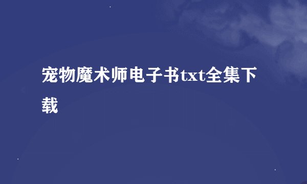 宠物魔术师电子书txt全集下载