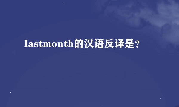 Iastmonth的汉语反译是？