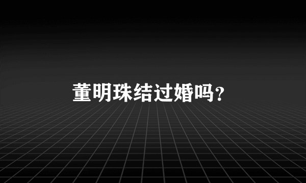 董明珠结过婚吗？