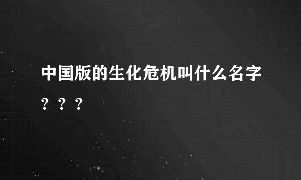 中国版的生化危机叫什么名字？？？