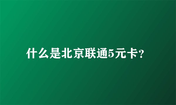 什么是北京联通5元卡？