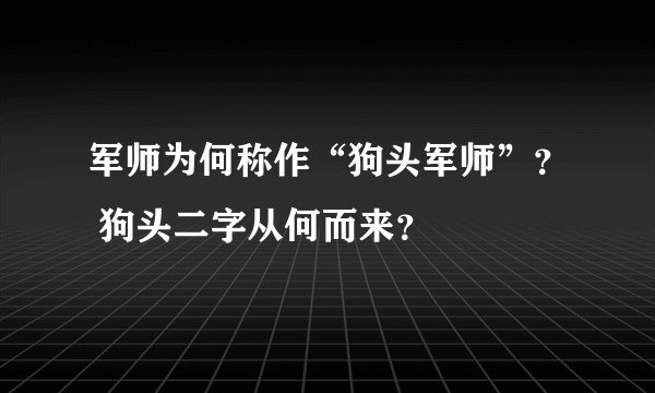 军师为何称作“狗头军师”？ 狗头二字从何而来？