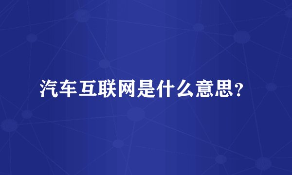 汽车互联网是什么意思？