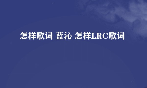 怎样歌词 蓝沁 怎样LRC歌词