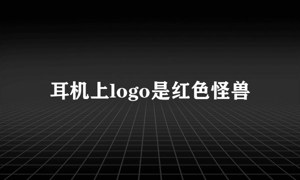 耳机上logo是红色怪兽