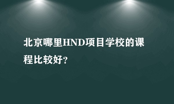 北京哪里HND项目学校的课程比较好？