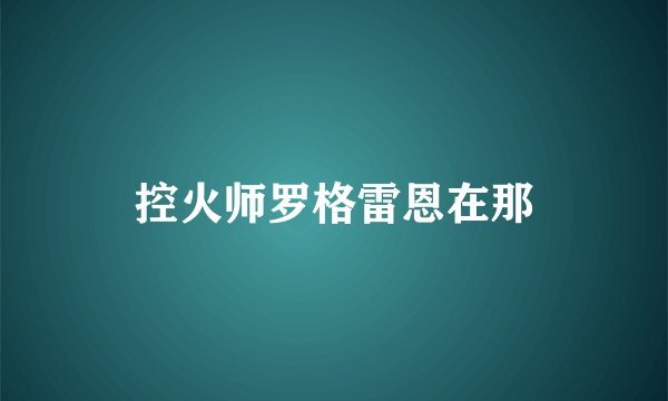 控火师罗格雷恩在那