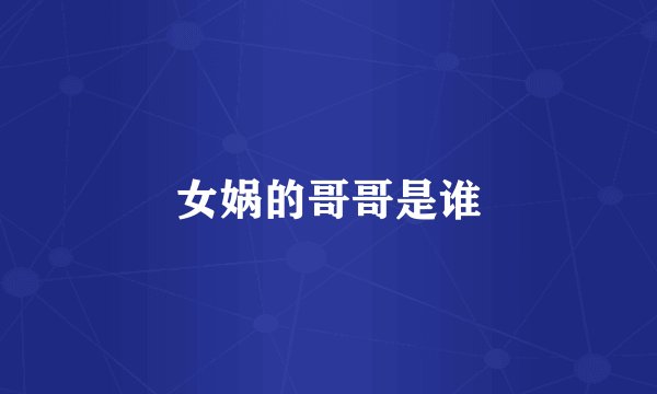 女娲的哥哥是谁