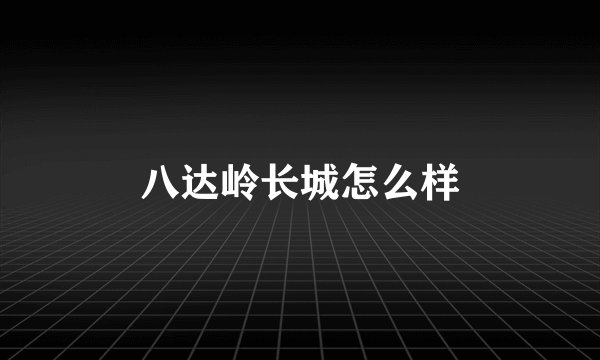 八达岭长城怎么样