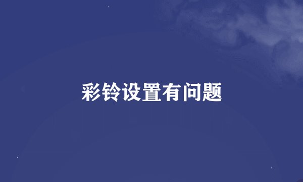 彩铃设置有问题
