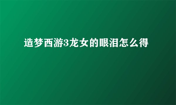 造梦西游3龙女的眼泪怎么得