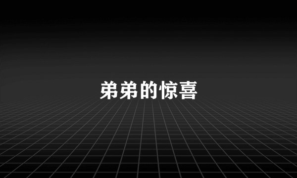 弟弟的惊喜