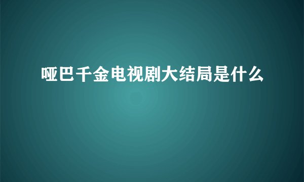 哑巴千金电视剧大结局是什么