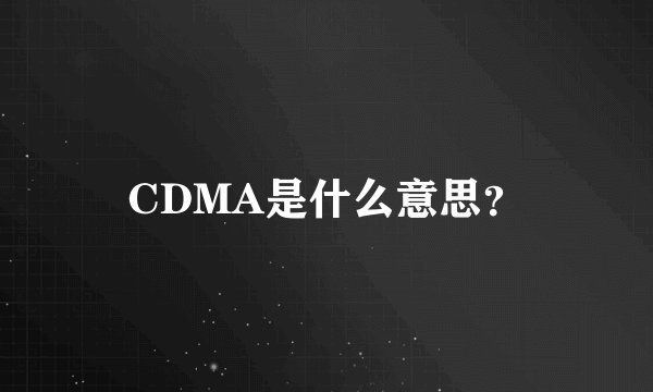 CDMA是什么意思？
