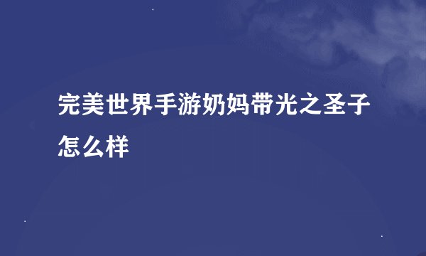 完美世界手游奶妈带光之圣子怎么样