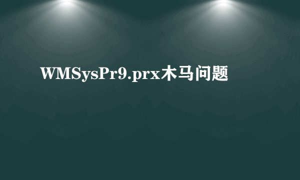 WMSysPr9.prx木马问题
