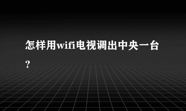 怎样用wifi电视调出中央一台？